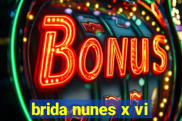 brida nunes x vi